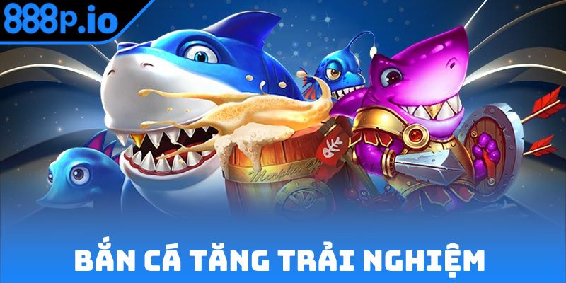 Bắn cá 888P giúp trải nghiệm của bạn thêm phần thú vị