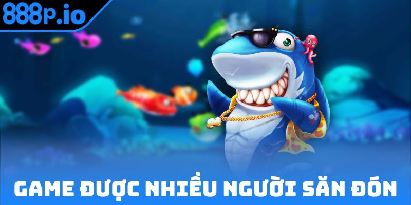 Bắn cá đổi thưởng được nhiều thành viên săn đón