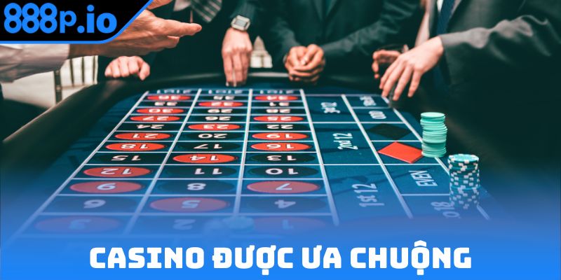 Casino được ưa chuộng và có nhiều người biết đến