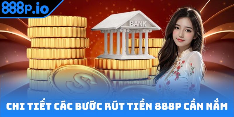 Chi tiết các bước rút tiền 888P cần nắm