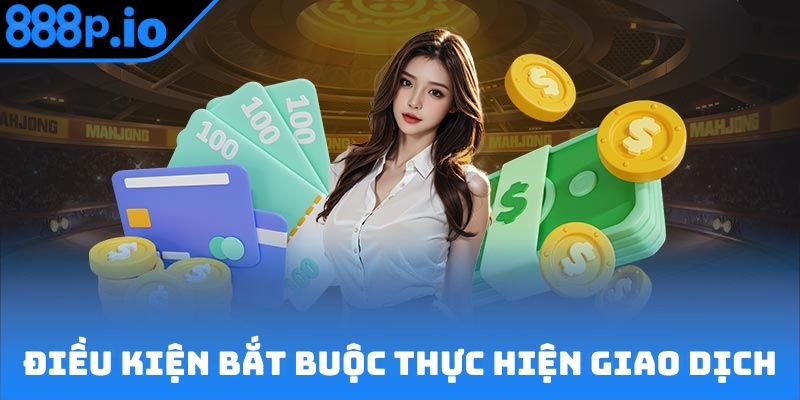 Điều kiện phải đáp ứng mỗi khi thực hiện giao dịch