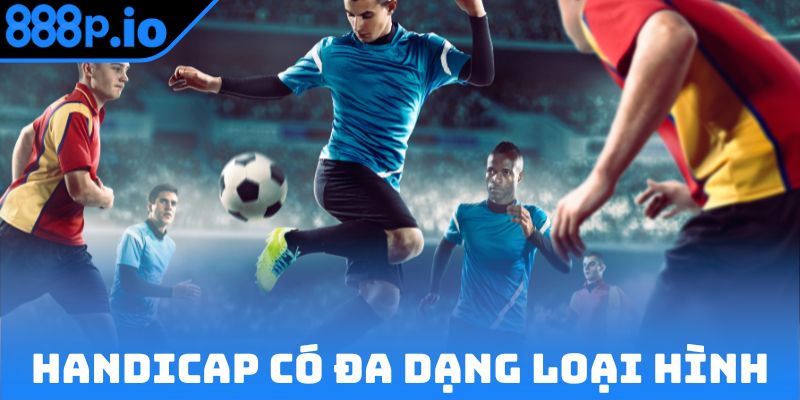 Handicap có đa dạng loại hình để bạn chọn