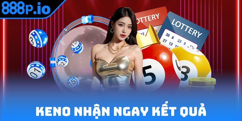 Keno nhận ngay kết quả quay thưởng