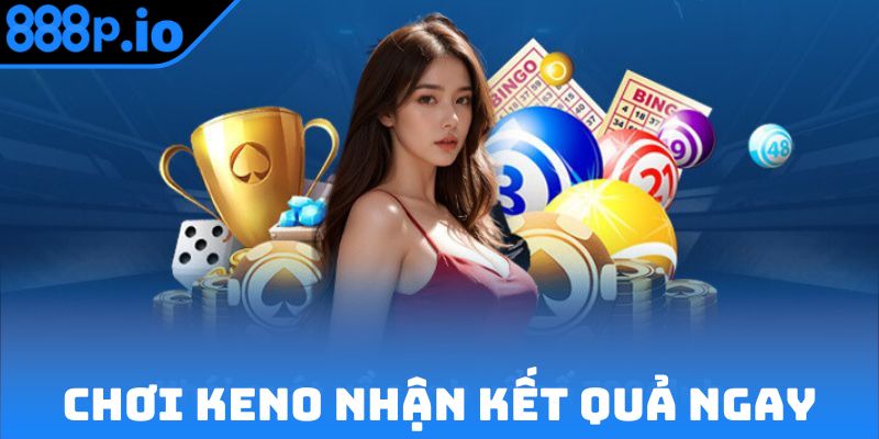 Keno phù hợp với ai muốn nhận kết quả ngay