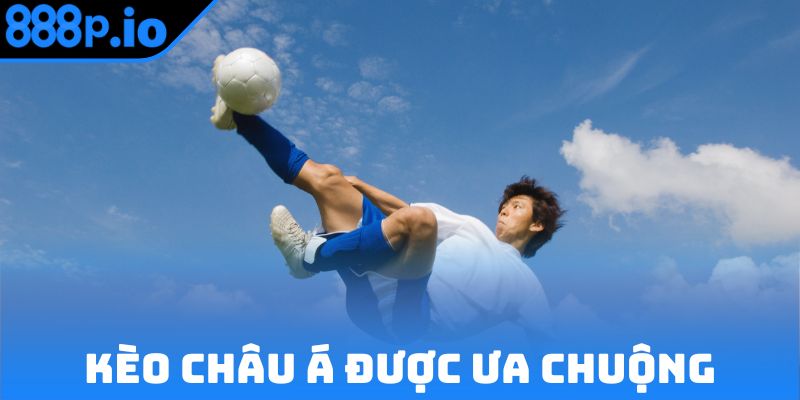 Kèo Châu Á được ưa chuộng nhờ yếu tố kịch tính
