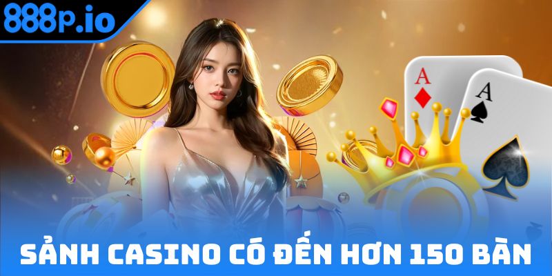 Sảnh casino có đến hơn 150 bàn cược