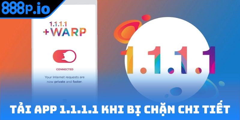 Tải app 1.1.1.1 khi bị chặn hướng dẫn chi tiết