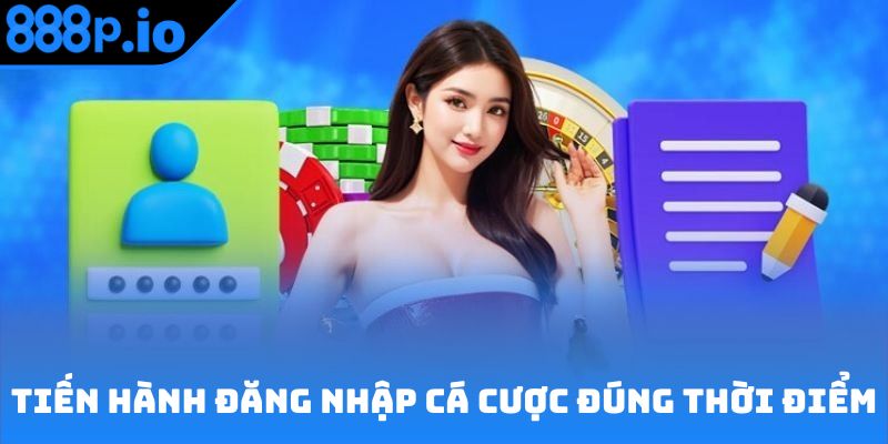 Tiến hành đăng nhập cá cược đúng thời điểm